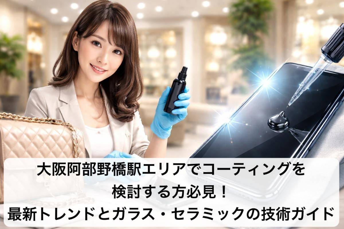 大阪阿部野橋駅エリアでコーティングを検討する方必見!最新トレンドとガラス・セラミックの技術ガイド